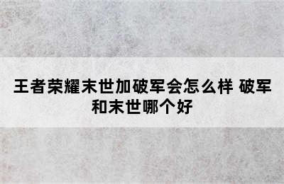 王者荣耀末世加破军会怎么样 破军和末世哪个好